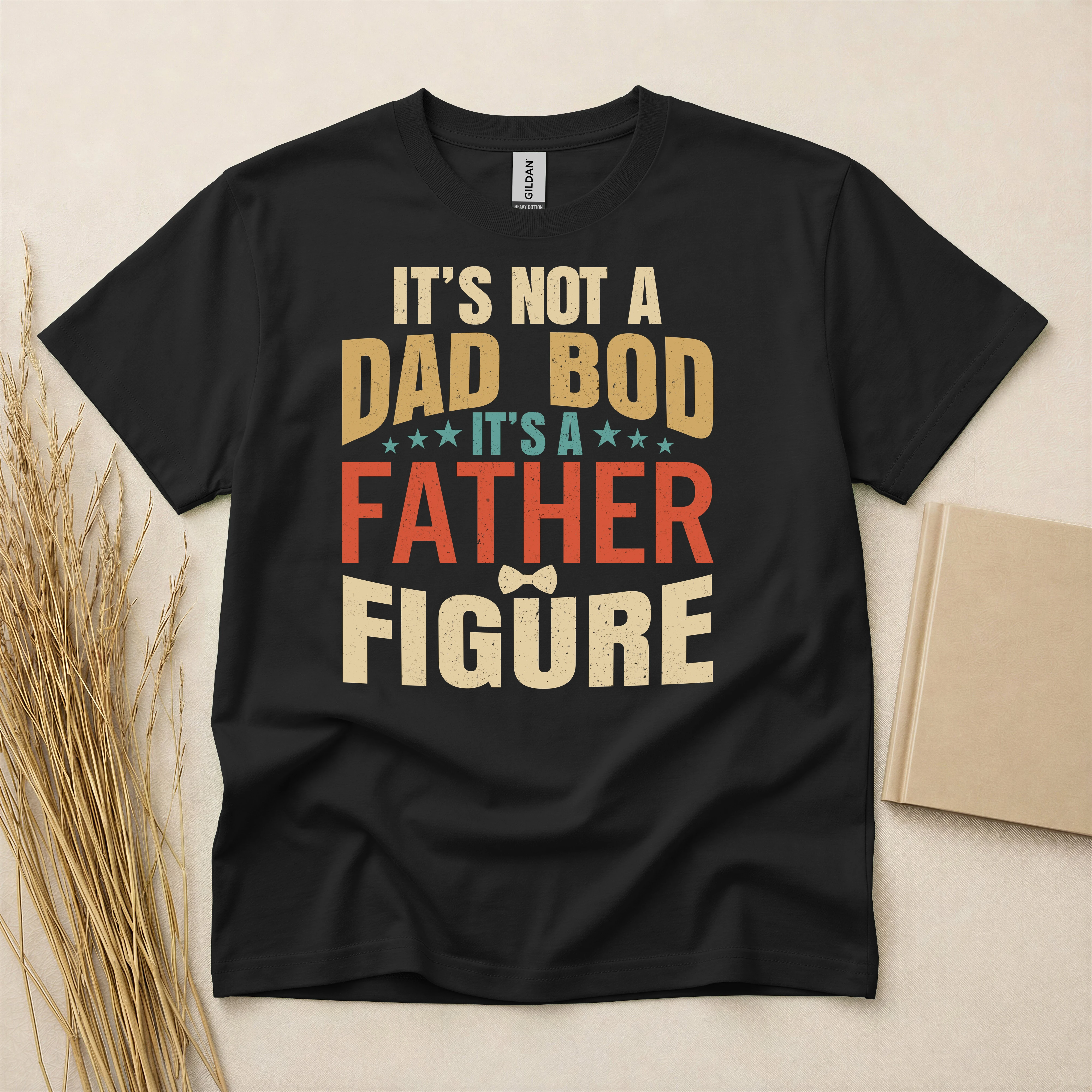 It's Not A Dad Bod It's A Father Figure T-Shirt